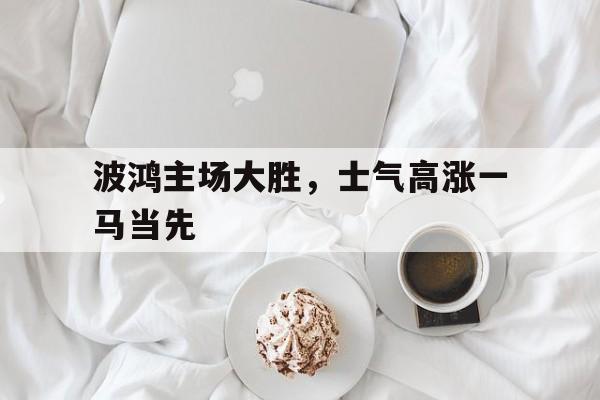 波鸿主场大胜，士气高涨一马当先